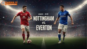 Nhận định bóng đá Nottingham vs Everton, 02h30 ngày 31/12