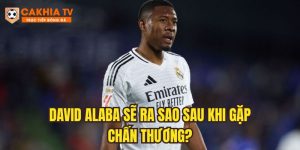 David Alaba sẽ ra sao sau khi gặp chấn thương nghiệp trọng?
